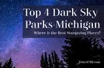 Dark Sky Parks: Top 4 Places in Michigan For Stargazing and Seeing the Northern Lights.