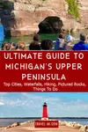 Vacation GUIDE Best Places To Visit in Michigan Upper Peninsula | Things to Do | Attractions | Road Trips | Map | Waterfalls | Pictured Rocks
