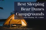 Best Sleeping Bear Dunes Campground, Cabins, Tent Camping and RV Park Locations + Map in Michigan